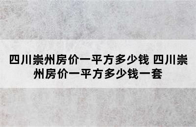 四川崇州房价一平方多少钱 四川崇州房价一平方多少钱一套